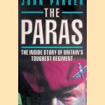 The Paras: The Inside Story of Britain's Toughest Regiment door John Parker