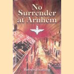 No Surrender at Arnhem door Robert Peatling