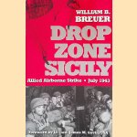 Drop Zone Sicily: Allied Airborne Strike, July 1943 door William B. Breuer