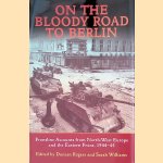 On the Bloody Road to Berlin: Frontline Accounts from North-West Europe & the Eastern Front, 1944-45 door Duncan Rogers e.a.