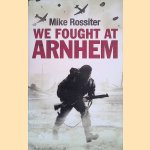 We Fought at Arnhem door Mike Rossiter