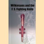 Wilkinson and the F.S. Fightling Knife: With Production Details, Description, and Contemporary Illustrations *SIGNED* door Robert Wilkinson-Latham