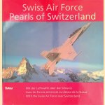 Swiss Air Force: Pearls of Switzerland: Mit der Luftwaffe über der Schweiz = Avec les Forces aériennes au-dessus de la Suisse = With the Swiss Air Force over Switzerland door Jürg Nussbaum e.a.