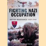 Fighting Nazi Occupation: British Resistance 1939 - 1945 door Malcolm Atkin