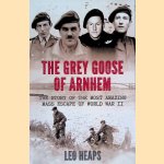 The Grey Goose of Arnhem: The Story of the Most Amazing Mass Escape of World War II door Leo Heaps