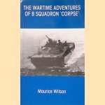 The Wartime Adventures of B Squadron Corpse door Maurice Wilson