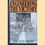 Engineering the Victory: The Battle of the Bulge: A History door Col. David Pergrin