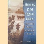 Marching to the Sound of Gunfire: North-West Europe 1944-5 door Patrick Delaforce