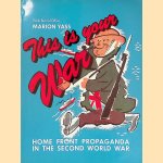 This Is Your War: Home Front Propaganda in the Second World War door Marion Yass