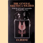 The General Salutes a Soldier: With the SAS and the Commandos in World War Two door J.V. Byrne