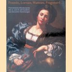 Poussin, Lorrain, Watteau, Fragonard. . . Französische Meisterwerke des 17. und 18. Jahrhunderts aus deutschen Sammlungen door Pierre Rosenberg