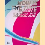 Now is the time: Kunstmuseum Wolfsburg: Die Sammlung door Andreas Beitin e.a.