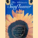 The Ultimate Sunflower Book: a celebration of the happiest flower in the garden door Lucy Peel