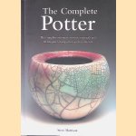 The Complete Potter: The Complete Reference to Tools, Materials and Techniques for All Potters and Ceramicists door Steven Mattison