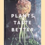 Plants Taste Better: Delicious plant-based recipes, from root to fruit door Richard Buckley