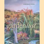 Gardenlust: A Botanical Tour of the World's Best New Gardens door Christopher Woods