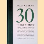 Sally Clarke: 30 Ingredients door Sally Clarke