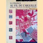 La France au fil de l'aiguille: Broderies et dentelles : De l'histoire à l'ouvrage door Marie Le Goaziou e.a.