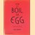 How to Boil an Egg: Poach one, Scramble One, Fry One, Bake One, Steam One door Rose Carrarini