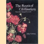 The Roots of Civilisation: Plants That Changed the World door John Newton