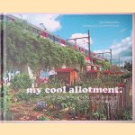 My Cool Allotment: An Inspirational Guide to Stylish Allotments and Community Gardens door Lia Leendertz e.a.