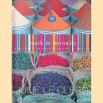 Made in Morocco: a Journey of Exotic Tastes and Places door Julie le Clerc e.a.