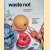Waste Not: How To Get The Most From Your Food
Keirnan Monaghan e.a.
€ 15,00