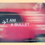 I Am a Bullet: Scenes from an Accelerating Culture door Dean Kuipers e.a.