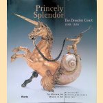 Princely Splendor: The Dresden Court, 1580-1620 door Syndram Dirk e.a.