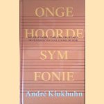 Ongehoorde symfonie een overzicht van de geschiedenis en de filosofie van de klassieke muziek door André Klukhuhn