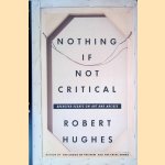 Nothing if Not Critical: Selected Essays on Art and Artits door Robert Hughes