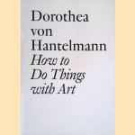 Dorothea Von Hantelmann: How to Do Things with Art: What Performativity means in Art door Dorothea von Hantelmann