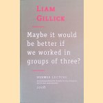 Liam Gillick : Maybe it Would be Better if We Worked in Groups of Three?
Liam Gillick
€ 8,00