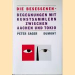 Die Besessenen: Begegnungen mit Kunstsammlern zwischen Aachen und Tokio door Peter Sager