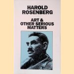 Art and Other Serious Matters door Harold Rosenberg