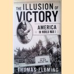 The Illusion of Victory: Americans in World War I door Thomas Fleming