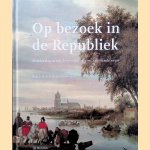 Op bezoek in de Republiek: Reisverslagen uit de zeventiende en achttiende eeuw door Angela Jager e.a.