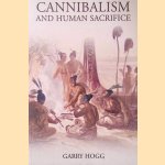 Cannibalism and Human Sacrifice door Garry Hogg