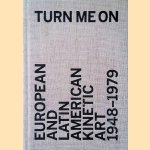 Turn me On: European and Latin American Kinetic Art 1948-1979 door Frank Popper