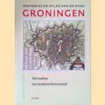 Historische atlas van de stad Groningen: Van esdorp tot moderne kennisstad door Meindert Schroor