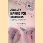 Jewelry Making for Beginners: The Scroll Wire Method door Edward J. Soukup