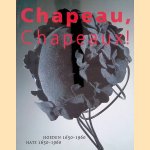 Chapeau, Chapeaux! Hoeden 1650-1960 = Hats 1650-1960 door Bianca Mortier