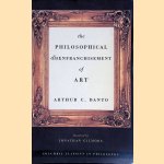 The Philosophical Disenfranchisement of Art door Arthur C. Danto e.a.