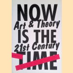 Now is the Time: Art Theory in the 21st Century door Jelle Bouwhuis e.a.