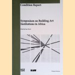 Condition Report: Symposium on Building Art Institutions in Africa = Etat des Lieux: Symposium sur la creation d'institutions d'art en Afrique door Koyo Kouoh