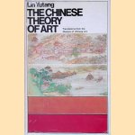 The Chinese Theory of Art: Translations from the Masters of Chinese Art door Lin Yutang