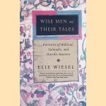 Wise Men and Their Tales: Portraits of Biblical, Talmudic, and Hasidic Masters door Elie Wiesel