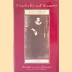 Charles Is Lord Treasurer: Sir Richard Weston, Earl of Portland, 1577-1635 door Michael Van Cleave Alexander