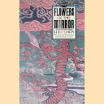 Flowers in the Mirror: The Classic of Chinese Satire door Li Ju-Chen e.a.