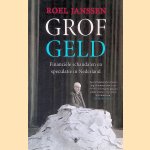 Grof Geld: Financiele schandalen en speculatie in Nederland door Roel Janssen